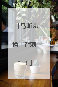 马斯克遭“背刺”！